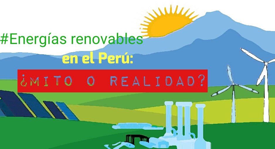 Energías Renovables en el Perú:  Mito o realidad